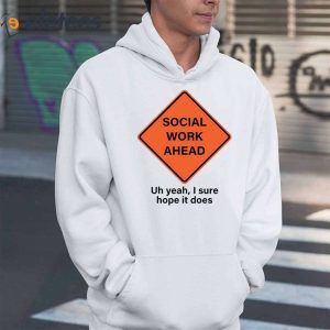 Social Work Ahead Uh Yeah I Sure Hope It Does Shirt 4