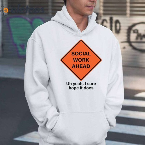 Social Work Ahead Uh Yeah I Sure Hope It Does Shirt