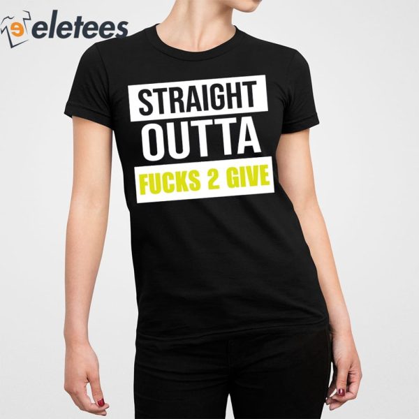 Straight Outta Fucks 2 Give Shirt