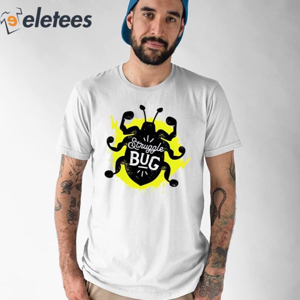 Struggle Bug Shirt