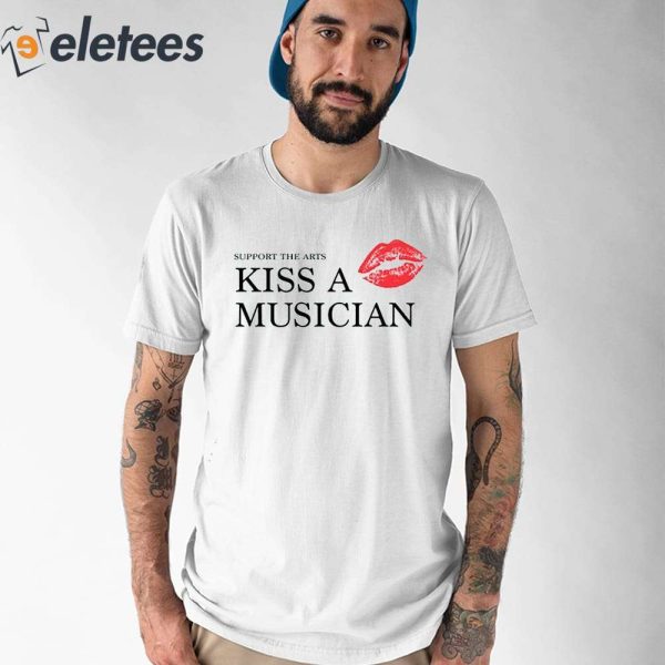 Support The Arts Kiss A Musician Shirt