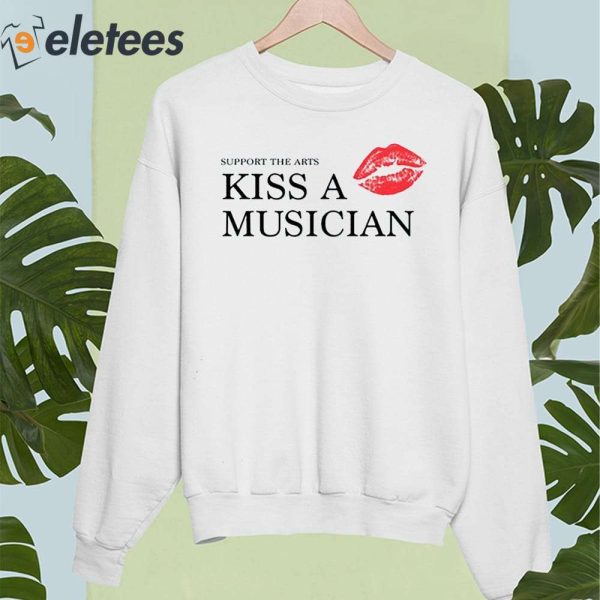 Support The Arts Kiss A Musician Shirt