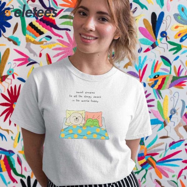 Sweet Dreams To All The Sleep Babes In The World Today Shirt