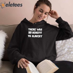 There Was No Benefit To Slavery Shirt 2