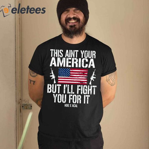 This Ain’t Your American But I’ll Fight You For It Shirt