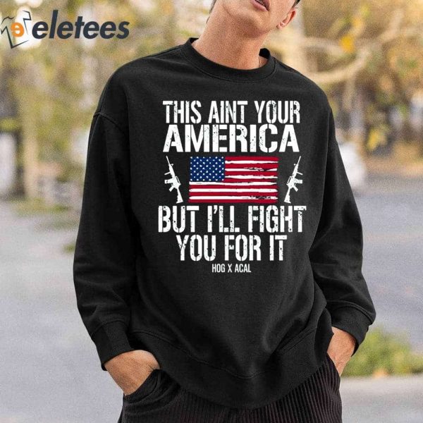 This Ain’t Your American But I’ll Fight You For It Shirt