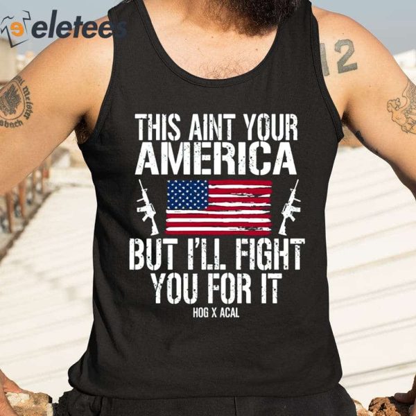 This Ain’t Your American But I’ll Fight You For It Shirt