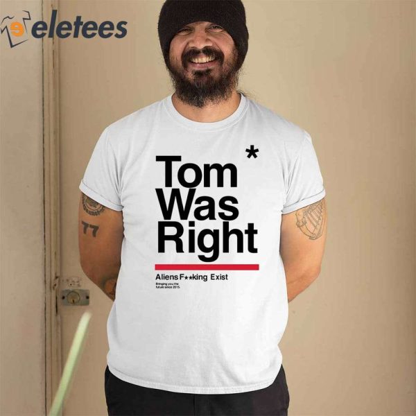 Tom Was Right Aliens Fucking Exist Bringing You The Future Since 2015 Shirt