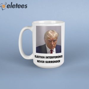 Trump Mugshot Election Interference Never Surender Mug 2