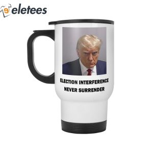 Trump Mugshot Election Interference Never Surender Mug 4
