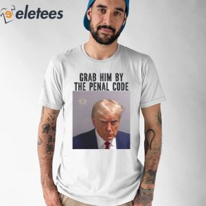 Trump Mugshot Grab Him By Penal Code Shirt