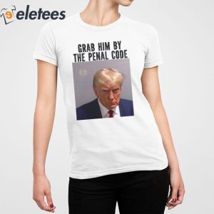 Trump Mugshot Grab Him By Penal Code Shirt 5