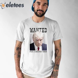 Trump Mugshot Wanted For A Second Term Shirt