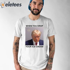 Trump Mugshot When You Drop Your Ice Cream Shirt 1