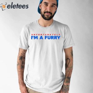 Unfortunately Im A Furry Shirt 1
