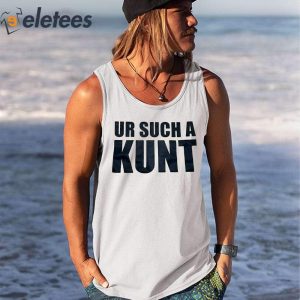 Ur Such A Kunt Shirt 1