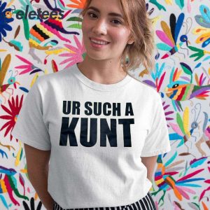 Ur Such A Kunt Shirt 4