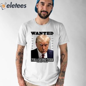 Wanted For A Second Term Trump 2024 Shirt 1