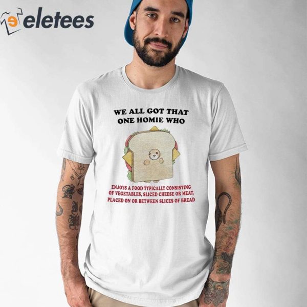 We All Got That One Homie Who Enjoys A Food Shirt