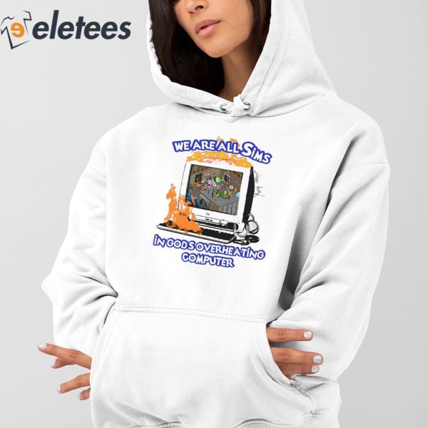We Are All Sims In God’s Overheating Computer Shirt