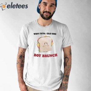 Who’s Tryna Grab Some Boy Brunch Shirt