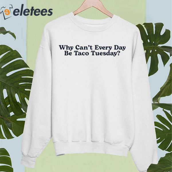 Why Can’t Every Day Be Taco Tuesday Shirt