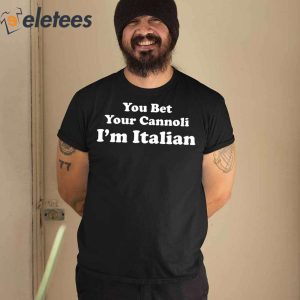 You Bet Your Cannoli Im Italian Shirt 0