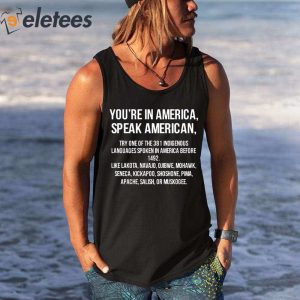 Youre In America Speak American Try One Of The 381 Indigenous Shirt 4