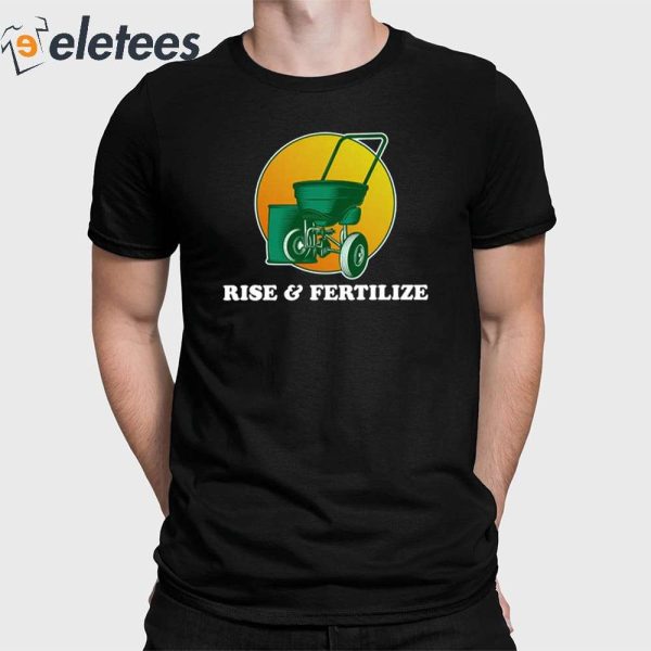 Rise And Fertilize Shirt