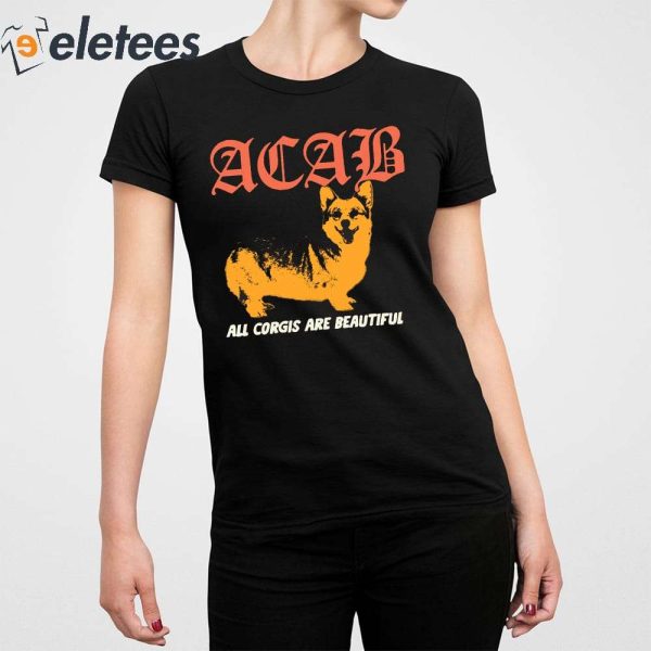 Acab All Corgis Are Beautiful Shirt