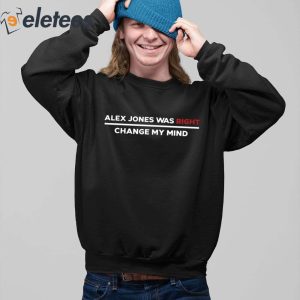 Alex Jones Was Right Change My Mind Shirt 4