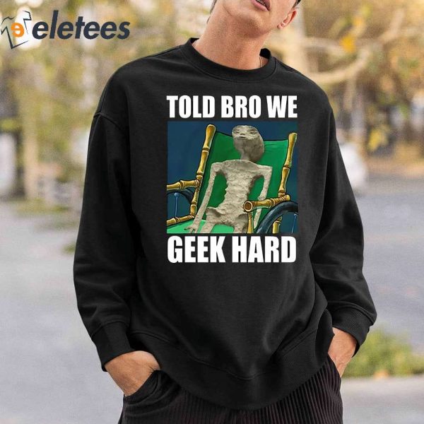 Alien Told Bro We Geek Hard Shirt