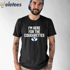 BYU Im Here For The Cougarettes Shirt 1