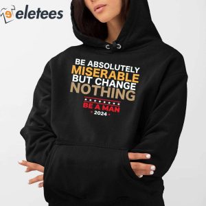 Be Absolutely Miserable But Change Nothing Shirt 2