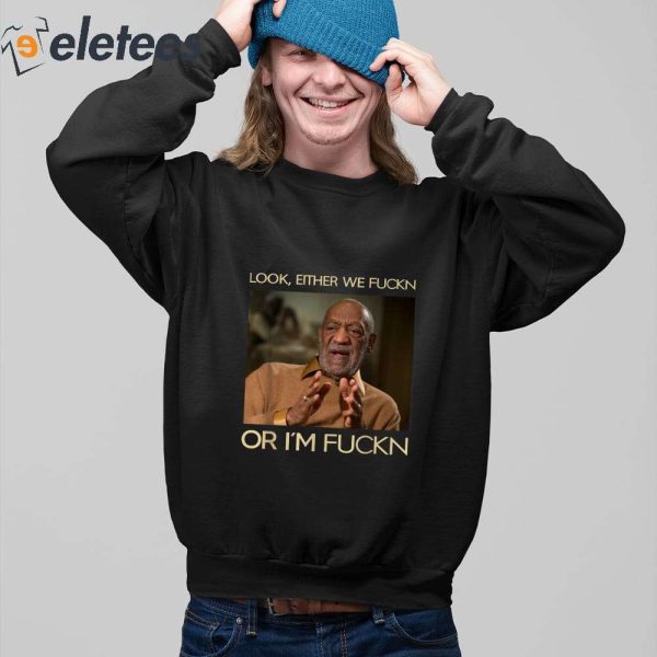 Bill Cosby Look Either We Fuckn Or I’m Fuckn Vintage Shirt