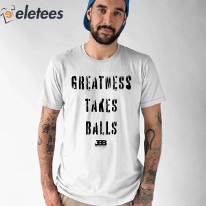 Bleacher Report Greatness Takes Balls Shirt 1