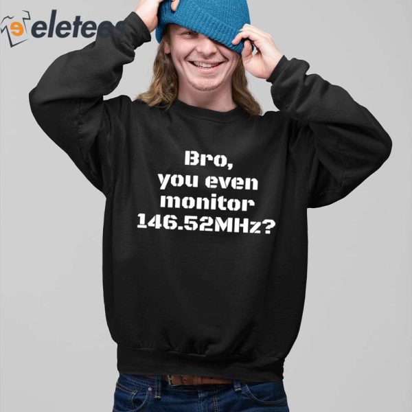 Bro You Even Monitor 146.52Mhz Shirt