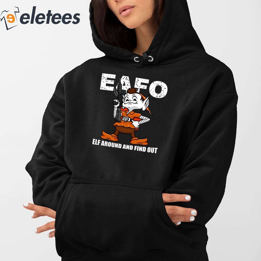 Official browns Eafo Elf Around And Find Out T-Shirts, hoodie, tank top,  sweater and long sleeve t-shirt