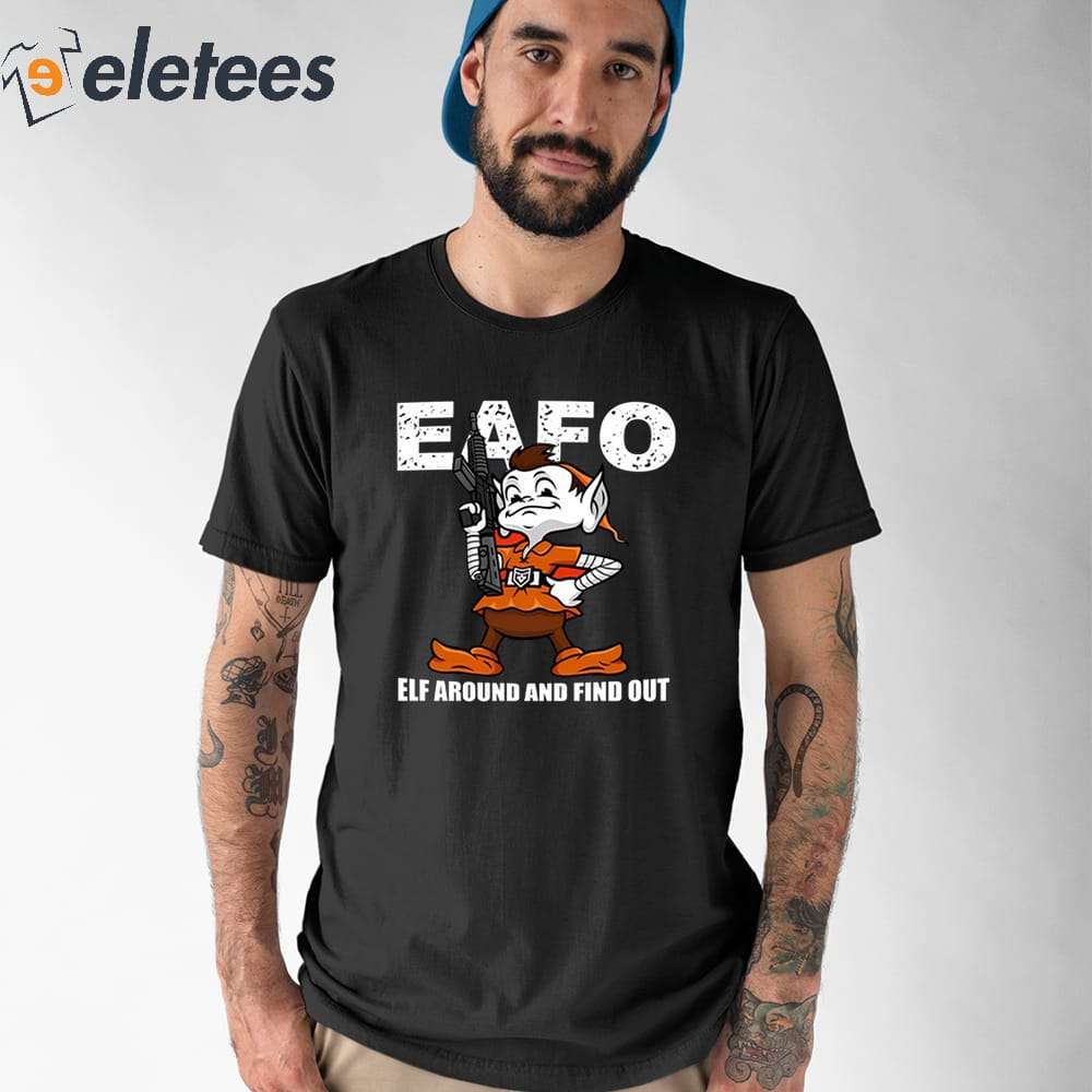 Official Browns Eafo Elf Around And Find Out T-Shirt, hoodie