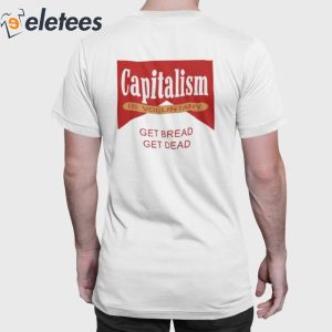 Capitalism Is Voluntary Shirt Get Bread Get Dead 1