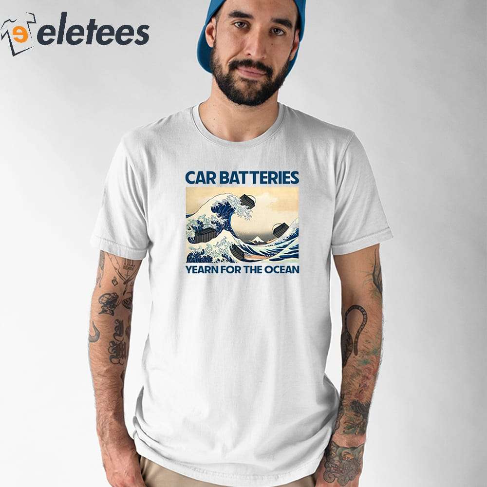 Car Batteries Yearn For The Ocean Shirt