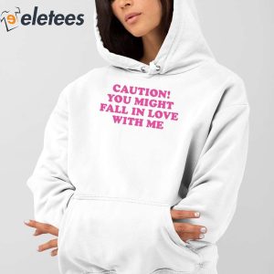 Caution You Might Fall In Love With Me Hoodie Shirt 2