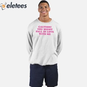 Caution You Might Fall In Love With Me Hoodie Shirt 5