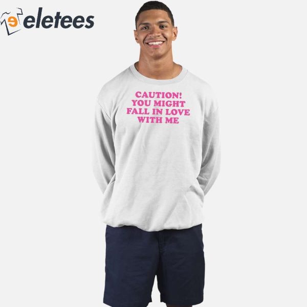 Caution You Might Fall In Love With Me Hoodie Shirt