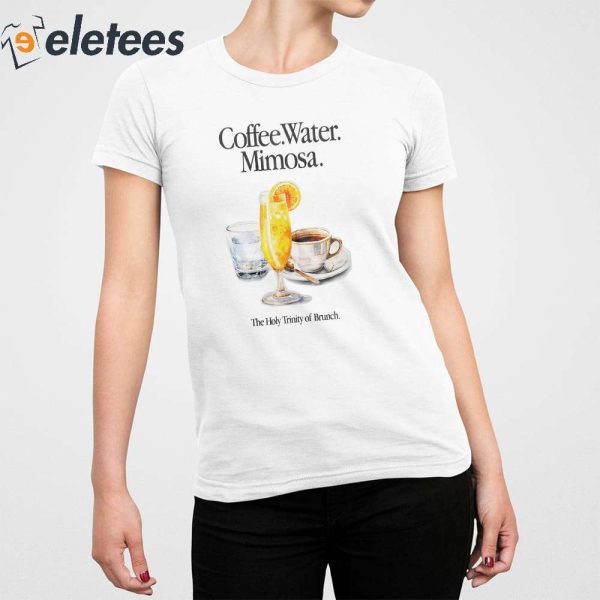 Coffee Water Mimosa The Holy Trinity Of Brunch Shirt