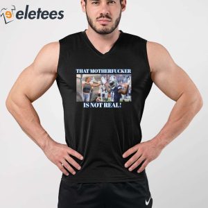 Dallas Cowboys Fan That Motherfucker Is Not Real Shirt 2