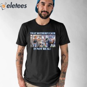 Dallas Cowboys Fan That Motherfucker Is Not Real Shirt 8