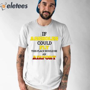 Drake If Assholes Could Fly This Place Would Be An Airport Shirt 2