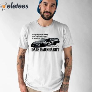 Every Cigarette Brings You 7 Minutes Closer To Meeting Dale Earnhardt Shirt 1