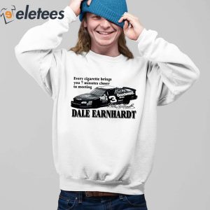Every Cigarette Brings You 7 Minutes Closer To Meeting Dale Earnhardt Shirt 2